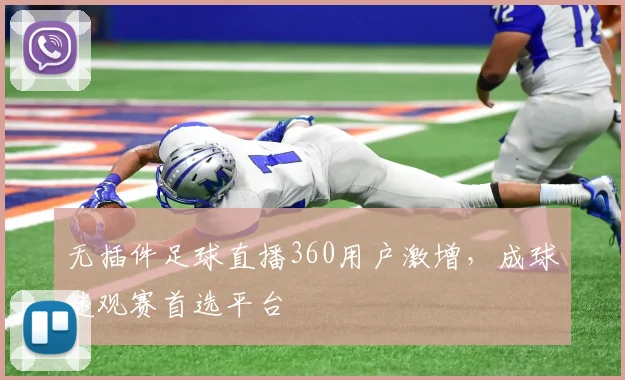 无插件足球直播360用户激增，成球迷观赛首选平台