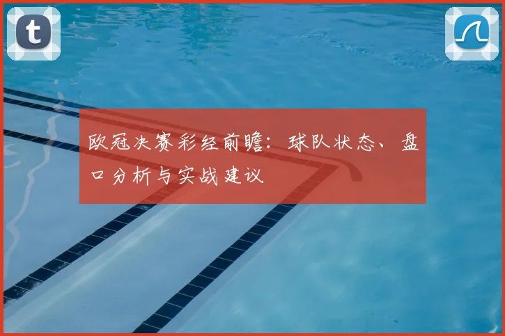 欧冠决赛彩经前瞻：球队状态、盘口分析与实战建议